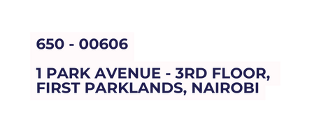 650 00606 1 PARK AVENUE 3RD floor FIRST PARKLANDS NAIROBI